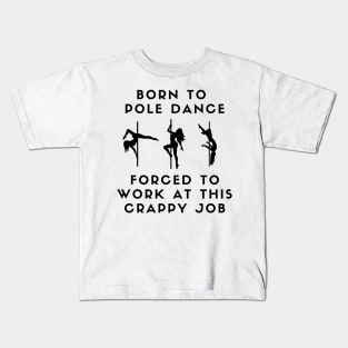 Born To Pole Dance Forced To Work At This Crappy Job Kids T-Shirt